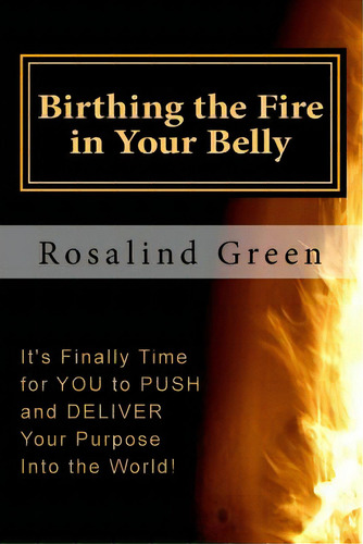 Birthing The Fire In Your Belly: It's Finally Time For You To Push And Deliver, De Publishing, Faith And Works. Editorial Lightning Source Inc, Tapa Blanda En Inglés