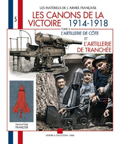 Les Canons De La Victoire 1914  1918 Tome 3 Lartillerie De C