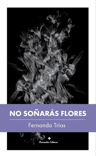 No Soñarás Flores, De Fernanda Trías, Paisanita Editora 2020