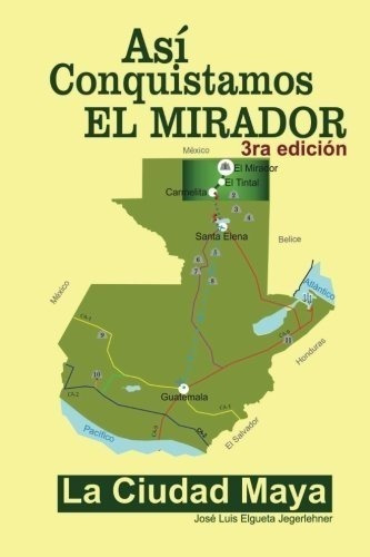 Así Conquistamos El Mirador: La Ciudad Maya (spanish Edition