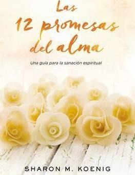 Las 12 Promesas Del Alma : A Guide For The Spiritual Healing