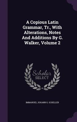 Libro A Copious Latin Grammar, Tr., With Alterations, Not...