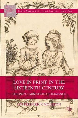 Love In Print In The Sixteenth Century, De Ian Frederick Moulton. Editorial Palgrave Macmillan, Tapa Dura En Inglés