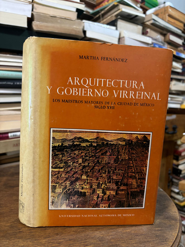 Arquitectura Y Gobierno Virreinal. Martha Fernández. Unam (Usado)