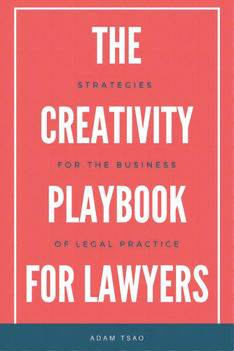 The Creativity Playbook For Lawyers: Strategies For The Business Of Legal Practice, De Tsao, Adam. Editorial Lightning Source Inc, Tapa Blanda En Inglés
