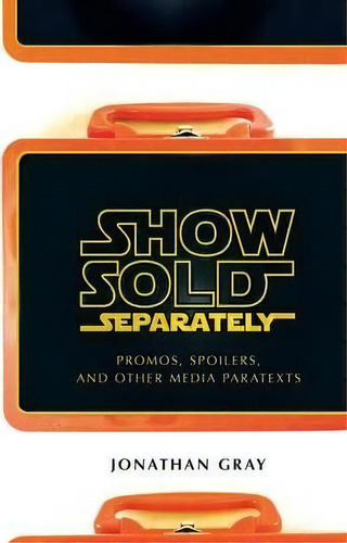 Show Sold Separately : Promos, Spoilers, And Other Media Paratexts, De Jonathan Gray. Editorial New York University Press, Tapa Blanda En Inglés