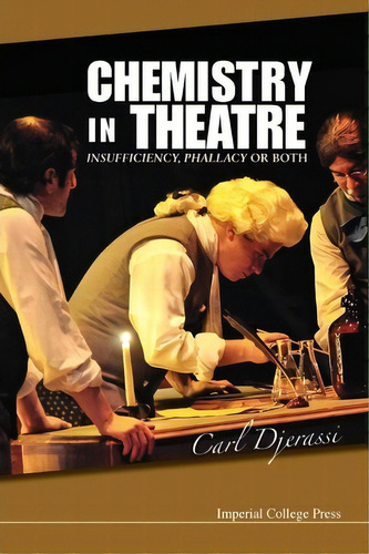 Chemistry In Theatre: Insufficiency, Phallacy Or Both, De Carl Djerassi. Editorial Imperial College Press, Tapa Blanda En Inglés