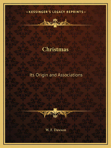 Christmas: Its Origin And Associations, De Dawson, W. F.., Vol. 1. Editorial Kessinger Pub Llc, Tapa Blanda En Inglés