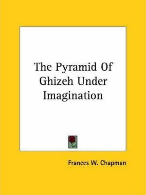 The Pyramid Of Ghizeh Under Imagination - Frances W Chapman