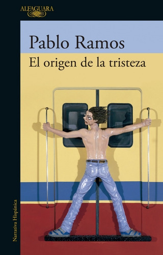 El Origen De La Tristeza. Pablo Ramos. Alfaguara