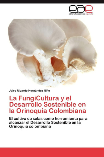 Libro: La Fungicultura Y El Desarrollo Sostenible En La Orin