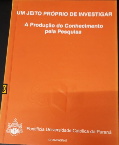 Livro Um Jeito Próprio De Investigar - A Produção Do Conhecimento Pela Pesquisa - Pontifícia Universidade Católica Do Paraná [2005]