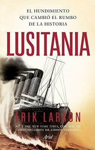 Lusitania: El Hundimiento Que Cambió El Rumbo De La Historia (ariel), De Larson, Erik. Editorial Ariel, Tapa Blanda En Español