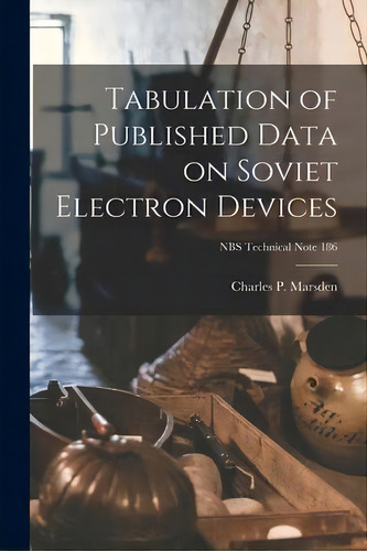 Tabulation Of Published Data On Soviet Electron Devices; Nbs Technical Note 186, De Charles P Marsden. Editorial Hassell Street Press, Tapa Blanda En Inglés
