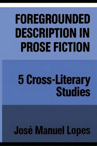 Foregrounded Description In Prose Fiction : Five Cross-literary Studies, De Jose Manuel Lopes. Editorial University Of Toronto Press, Tapa Blanda En Inglés