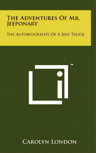 The Adventures Of Mr. Jeeponary: The Autobiography Of A Jeep Truck, De London, Carolyn. Editorial Literary Licensing Llc, Tapa Dura En Inglés