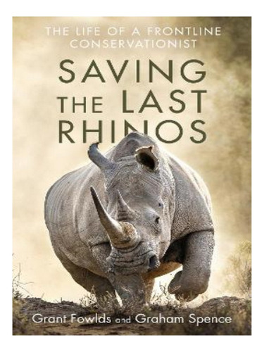 Saving The Last Rhinos - Graham Spence, Grant Fowlds. Eb03