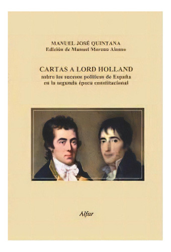 Cartas A Lord Holland Sobre Los Sucesos Polãâticos De Espaãâ±a En La Segunda Ãâ©poca Constitu..., De Quintana Y Lorenzo, Manuel José. Editorial Ediciones Alfar, Tapa Blanda En Español