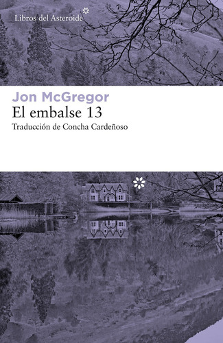 El Embalse 13. Jon Mcgregor. Libros Del Asteroide
