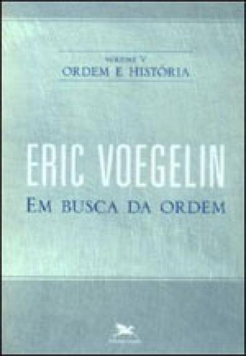 Ordem E História - Vol. V - Vol. 5: Volume V: Em Busca Da Ordem, De Voegelin, Eric. Editorial Loyola, Tapa Mole, Edición 2010-07-16 00:00:00 En Português