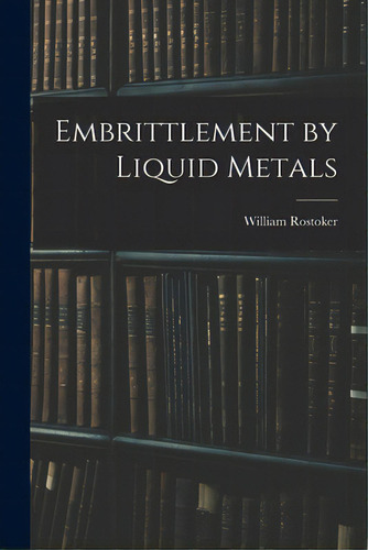 Embrittlement By Liquid Metals, De Rostoker, William 1924-. Editorial Hassell Street Pr, Tapa Blanda En Inglés