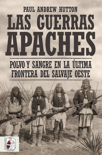 Las Guerras Apaches: Polvo Y Sangre En La Ultima Frontera De