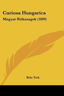 Libro Curiosa Hungarica: Magyar Ritkasagok (1899) - Toth,...