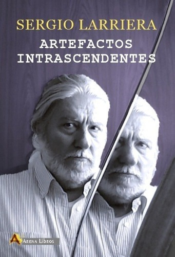 Artefactos Intrascendentes - Sergio Larreira, de Sergio Larreira. Editorial arena en español