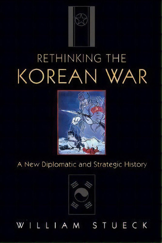 Rethinking The Korean War : A New Diplomatic And Strategic History, De William W. Stueck. Editorial Princeton University Press, Tapa Blanda En Inglés