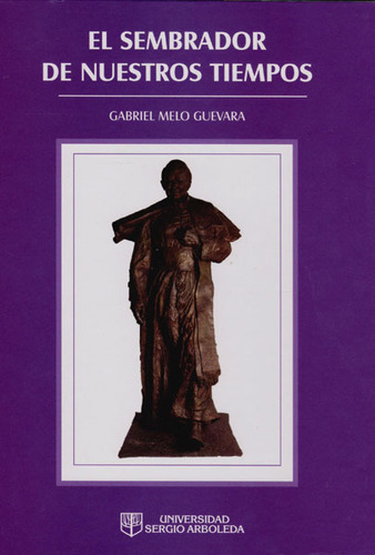 El sembrador de nuestros tiempos: El sembrador de nuestros tiempos, de Gabriel Melo Guevara. Serie 9588866970, vol. 1. Editorial U. Sergio Arboleda, tapa blanda, edición 2016 en español, 2016