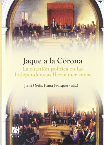 Jaque A La Corona: La Cuestion Politica En Las Independencia