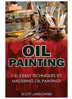 Libro Oil Painting : 1-2-3 Easy Techniques To Mastering O...