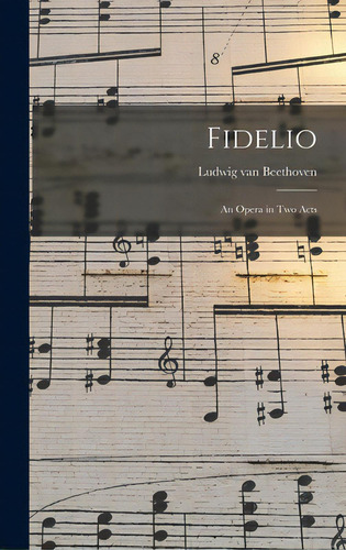 Fidelio: An Opera In Two Acts, De Beethoven, Ludwig Van 1770-1827. Editorial Hassell Street Pr, Tapa Dura En Inglés