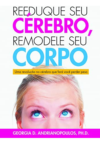 Libro Reeduque Seu Cérebro Remodele Seu Corpo Uma Revolução