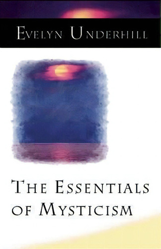 The Essentials Of Mysticism And Other Essays, De Evelyn Underhill. Editorial Oneworld Publications, Tapa Blanda En Inglés, 2007