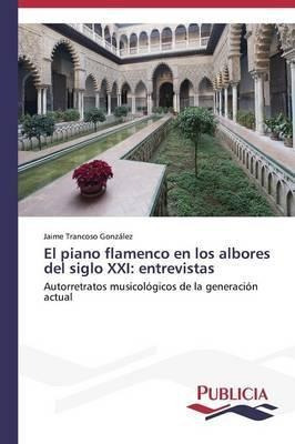 El Piano Flamenco En Los Albores Del Siglo Xxi - Trancoso...