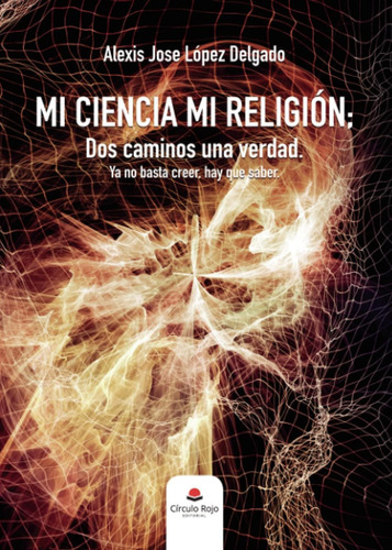 Libro: Mi Ciencia, Mi Religión: Dos Caminos Una Verdad. Ya N
