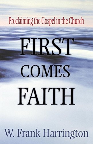 First Comes Faith Proclaiming The Gospel In The Church