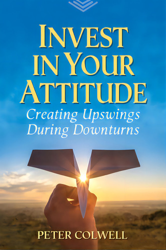 Invest In Your Attitude: Creating Upswings During Downturns, De Colwell, Peter. Editorial Lightning Source Inc, Tapa Blanda En Inglés