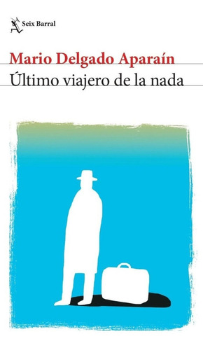 Último Viajero De La Nada - Mario Delgado Aparain / Editorial Seix Barral