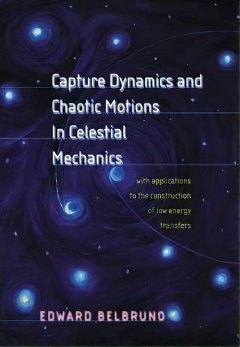 Capture Dynamics And Chaotic Motions In Celestial Mechanics, De Edward Belbruno. Editorial Princeton University Press En Inglés