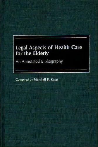 Legal Aspects Of Health Care For The Elderly : An Annotated Bibliography, De Marshall Kapp. Editorial Abc-clio, Tapa Dura En Inglés