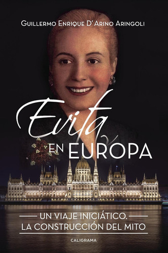 Evita En Europa, De D¬¥ Arino Aringoli , Guillermo Enrique.., Vol. 1.0. Editorial Caligrama, Tapa Blanda, Edición 1.0 En Español, 2016