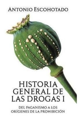 Historia General De Las Drogas. Tomo I / Antonio Escohotado