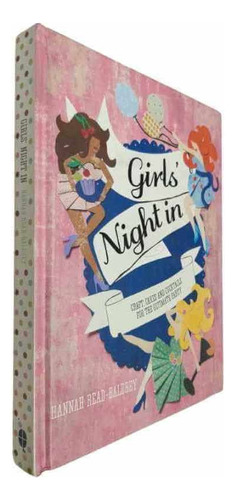 Girls' Night In: Crafts, Cakes And Cocktails For The Ultimate Party, De Hannah Read-baldrey. Editora Quadrille Em Inglês