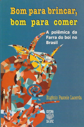 Bom Para Brincar, Bom Para Comer - A Polêmica Da Farra Do Boi No Brasil