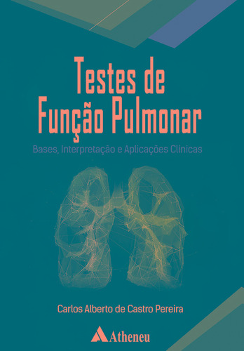 Testes de Função Pulmonar: Bases, Interpretação e Aplicações Clínicas, de Pereira, Carlos Alberto de Castro. Editora Atheneu Ltda, capa mole em português, 2021