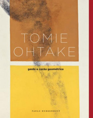 Tomie Ohtake: Gestão E Razão Geométrica, De Herkenhoff, Paulo. Editora Instituto Tomie Ohtake, Capa Mole Em Português