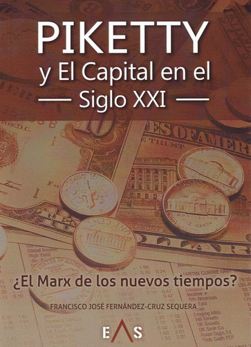 Piketty y El Capital en el siglo XXI, de Fernández-Cruz Sequera, Francisco José. Editorial Eas, tapa blanda en español