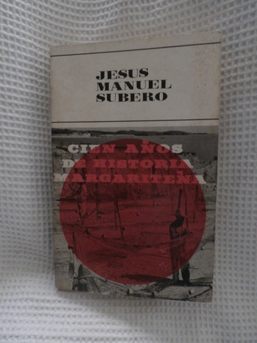 Cien Años De Historia Margariteña. Jesus Manuel Subero